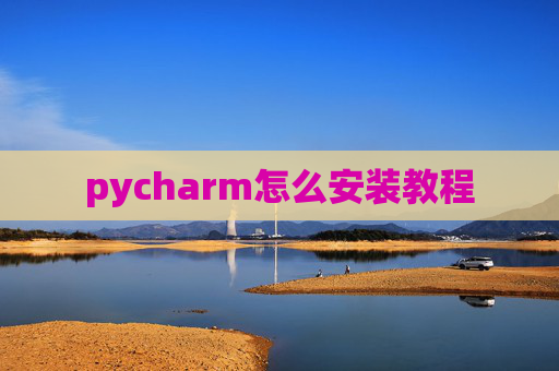 pycharm怎么安装教程 pycharm怎么安装教程
